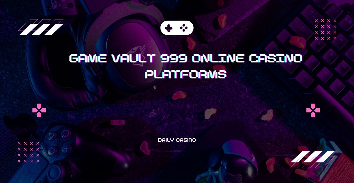 Game Vault 999 Online Casino Platforms
